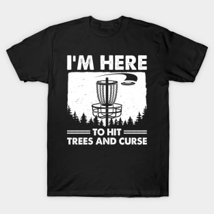 Disc Golf Humor Disc Golfing I'm Here To Hit Trees And Curse T-Shirt
